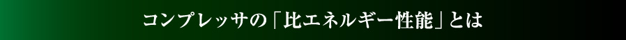 コンプレッサの「比エネルギー性能」とは