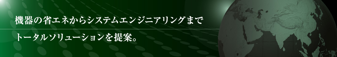 機器の省エネからシステムエンジニアリングまでトータルソリューションを提案